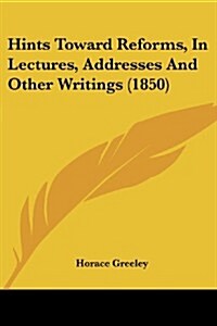 Hints Toward Reforms, in Lectures, Addresses and Other Writings (1850) (Paperback)