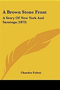 A Brown Stone Front: A Story of New York and Saratoga (1873) (Paperback)