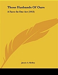 Those Husbands of Ours: A Farce in One Act (1913) (Paperback)