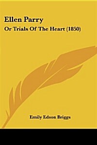 Ellen Parry: Or Trials of the Heart (1850) (Paperback)