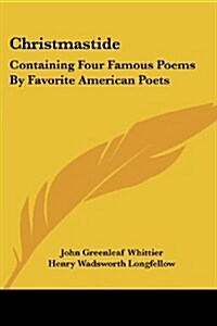 Christmastide: Containing Four Famous Poems by Favorite American Poets: The River Path; Excelsior; The Rose; Baby Bell (1878) (Paperback)