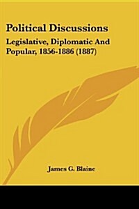 Political Discussions: Legislative, Diplomatic and Popular, 1856-1886 (1887) (Paperback)