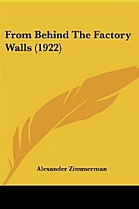 From Behind the Factory Walls (1922) (Paperback)