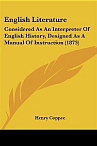 English Literature: Considered as an Interpreter of English History, Designed as a Manual of Instruction (1873) (Paperback)
