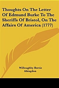 Thoughts on the Letter of Edmund Burke to the Sheriffs of Bristol, on the Affairs of America (1777) (Paperback)