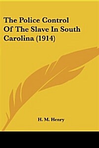 The Police Control of the Slave in South Carolina (1914) (Paperback)