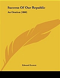 Success of Our Republic: An Oration (1860) (Paperback)