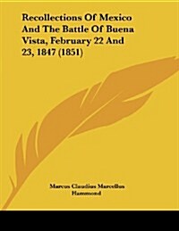 Recollections of Mexico and the Battle of Buena Vista, February 22 and 23, 1847 (1851) (Paperback)
