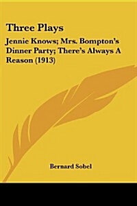 Three Plays: Jennie Knows; Mrs. Bomptons Dinner Party; Theres Always a Reason (1913) (Paperback)