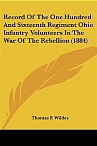 Record of the One Hundred and Sixteenth Regiment Ohio Infantry Volunteers in the War of the Rebellion (1884) (Paperback)