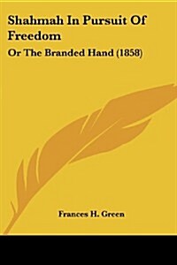 Shahmah in Pursuit of Freedom: Or the Branded Hand (1858) (Paperback)