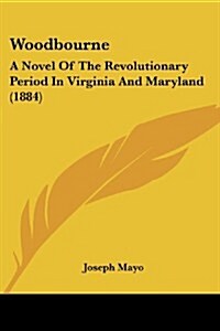 Woodbourne: A Novel of the Revolutionary Period in Virginia and Maryland (1884) (Paperback)