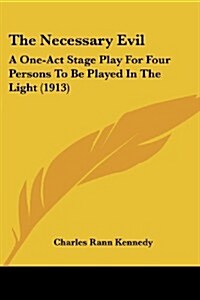 The Necessary Evil: A One-Act Stage Play for Four Persons to Be Played in the Light (1913) (Paperback)