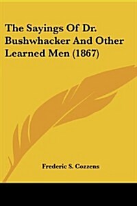 The Sayings of Dr. Bushwhacker and Other Learned Men (1867) (Paperback)