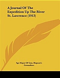 A Journal of the Expedition Up the River St. Lawrence (1913) (Paperback)