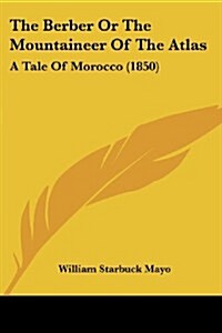 The Berber or the Mountaineer of the Atlas: A Tale of Morocco (1850) (Paperback)