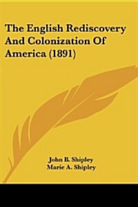 The English Rediscovery and Colonization of America (1891) (Paperback)