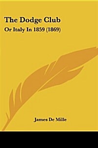 The Dodge Club: Or Italy in 1859 (1869) (Paperback)