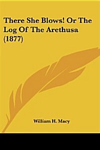 There She Blows! or the Log of the Arethusa (1877) (Paperback)