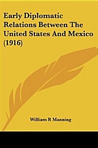 Early Diplomatic Relations Between the United States and Mexico (1916) (Paperback)