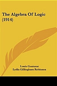 The Algebra of Logic (1914) (Paperback)