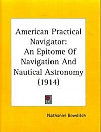 American Practical Navigator: An Epitome of Navigation and Nautical Astronomy (1914) (Paperback)