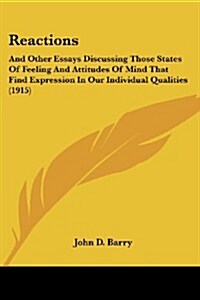 Reactions: And Other Essays Discussing Those States of Feeling and Attitudes of Mind That Find Expression in Our Individual Quali (Paperback)