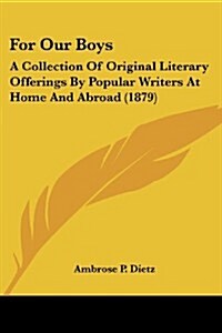 For Our Boys: A Collection of Original Literary Offerings by Popular Writers at Home and Abroad (1879) (Paperback)