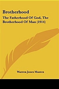 Brotherhood: The Fatherhood of God, the Brotherhood of Man (1914) (Paperback)