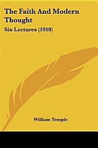 The Faith and Modern Thought: Six Lectures (1910) (Paperback)