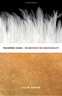 Taxidermic Signs: Reconstructing Aboriginality (Hardcover)