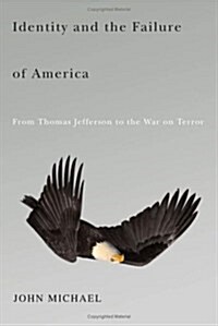 Identity and the Failure of America: From Thomas Jefferson to the War on Terror (Hardcover)