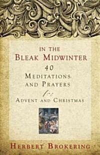 In the Bleak Midwinter: 40 Meditations and Prayers for Advent and Christmas (Paperback)
