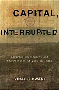 Capital, Interrupted: Agrarian Development and the Politics of Work in India (Paperback)