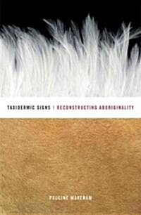 Taxidermic Signs: Reconstructing Aboriginality (Paperback)