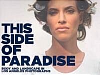 This Side of Paradise: Body and Landscape in Los Angeles Photographs (Hardcover)