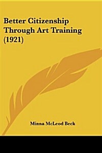 Better Citizenship Through Art Training (1921) (Paperback)