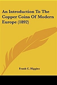 An Introduction to the Copper Coins of Modern Europe (1892) (Paperback)