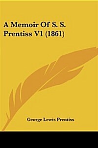 A Memoir of S. S. Prentiss V1 (1861) (Paperback)