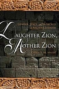Daughter Zion, Mother Zion: Gender, Space, and the Sacred in Ancient Israel (Paperback)
