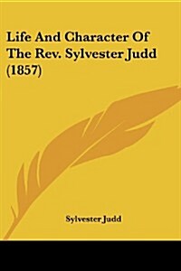 Life and Character of the REV. Sylvester Judd (1857) (Paperback)