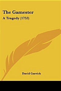 The Gamester: A Tragedy (1753) (Paperback)