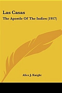 Las Casas: The Apostle of the Indies (1917) (Paperback)