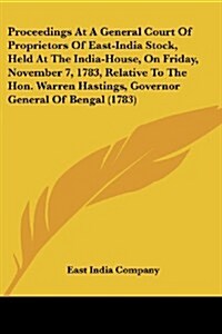 Proceedings at a General Court of Proprietors of East-India Stock, Held at the India-House, on Friday, November 7, 1783, Relative to the Hon. Warren H (Paperback)