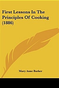 First Lessons in the Principles of Cooking (1886) (Paperback)