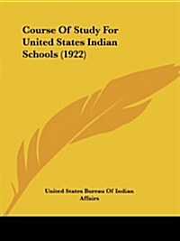 Course of Study for United States Indian Schools (1922) (Paperback)