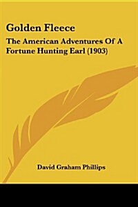 Golden Fleece: The American Adventures of a Fortune Hunting Earl (1903) (Paperback)