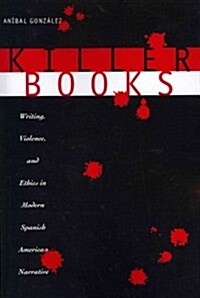 Killer Books: Writing, Violence, and Ethics in Modern Spanish American Narrative (Paperback)