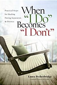 When I Do Becomes I Dont: Practical Steps for Healing During Separation & Divorce (Paperback)