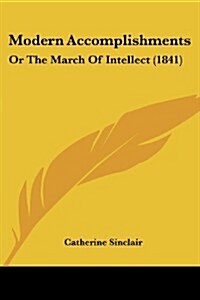 Modern Accomplishments: Or the March of Intellect (1841) (Paperback)